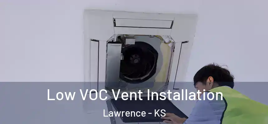  Low VOC Vent Installation Lawrence - KS