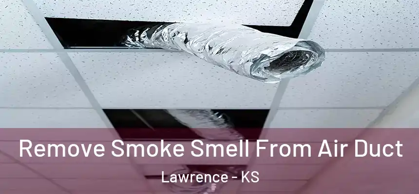 Remove Smoke Smell From Air Duct Lawrence - KS